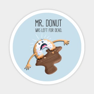 Mr. Donut Was Left For Dead Magnet